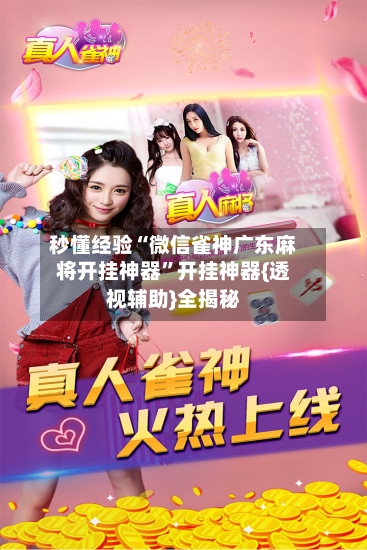 秒懂经验“微信雀神广东麻将开挂神器”开挂神器{透视辅助}全揭秘-第1张图片