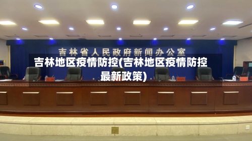 吉林地区疫情防控(吉林地区疫情防控最新政策)-第1张图片