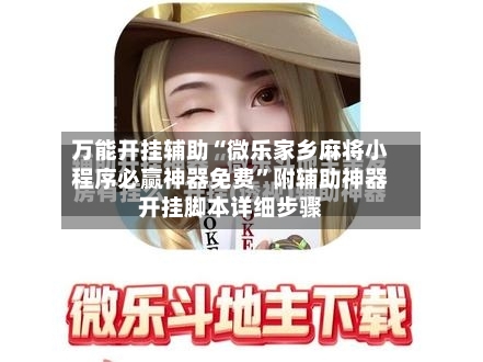 万能开挂辅助“微乐家乡麻将小程序必赢神器免费”附辅助神器开挂脚本详细步骤-第1张图片