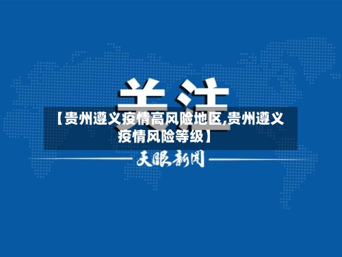 【贵州遵义疫情高风险地区,贵州遵义疫情风险等级】-第1张图片