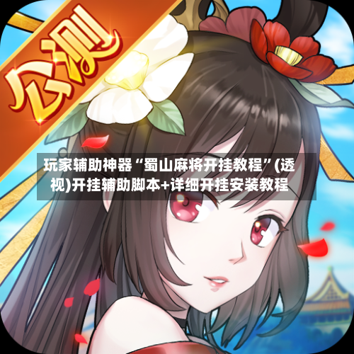 玩家辅助神器“蜀山麻将开挂教程”(透视)开挂辅助脚本+详细开挂安装教程-第1张图片