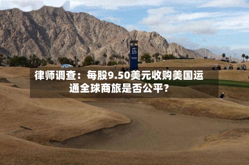 律师调查:每股9.50美元收购美国运通全球商旅是否公平?-第1张图片
