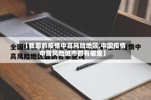 【我国的疫情中高风险地区,中国疫情中高风险城市都有哪里】-第1张图片