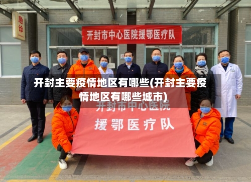 开封主要疫情地区有哪些(开封主要疫情地区有哪些城市)-第1张图片