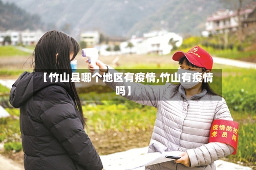【竹山县哪个地区有疫情,竹山有疫情吗】-第1张图片