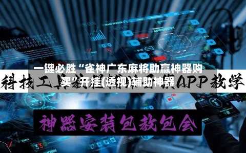 一键必胜“雀神广东麻将助赢神器购买”开挂(透视)辅助神器-第1张图片