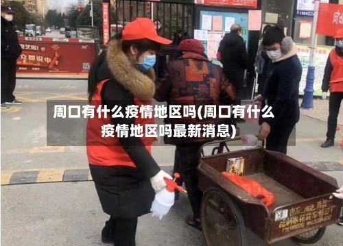 周口有什么疫情地区吗(周口有什么疫情地区吗最新消息)-第1张图片