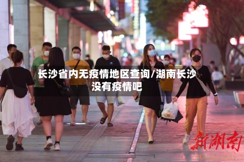 长沙省内无疫情地区查询/湖南长沙没有疫情吧-第1张图片