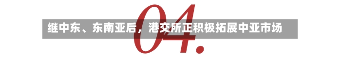 继中东、东南亚后，港交所正积极拓展中亚市场-第1张图片