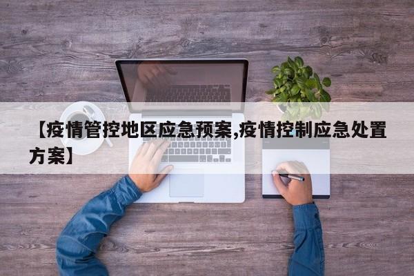 【疫情管控地区应急预案,疫情控制应急处置方案】