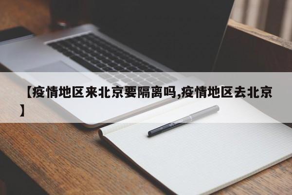 【疫情地区来北京要隔离吗,疫情地区去北京】