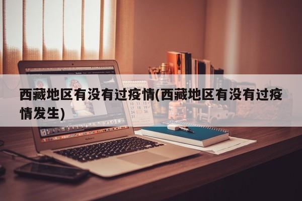 西藏地区有没有过疫情(西藏地区有没有过疫情发生)
