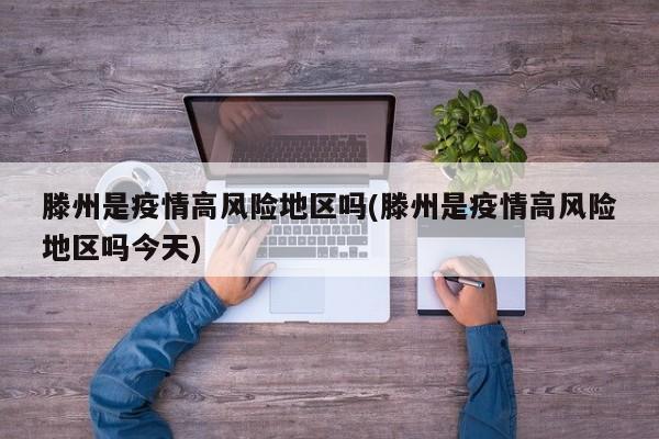 滕州是疫情高风险地区吗(滕州是疫情高风险地区吗今天)