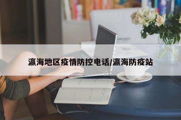 瀛海地区疫情防控电话/瀛海防疫站