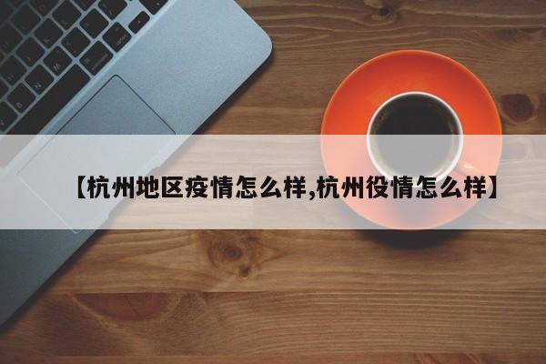 【杭州地区疫情怎么样,杭州役情怎么样】