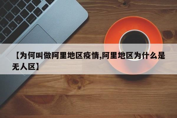 【为何叫做阿里地区疫情,阿里地区为什么是无人区】