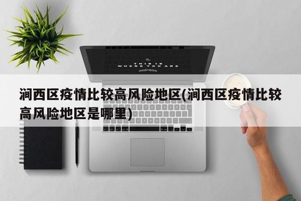 涧西区疫情比较高风险地区(涧西区疫情比较高风险地区是哪里)