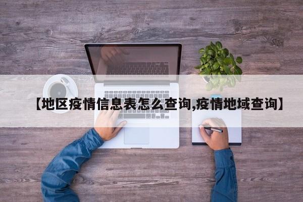 【地区疫情信息表怎么查询,疫情地域查询】