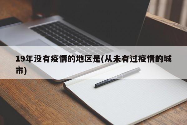 19年没有疫情的地区是(从未有过疫情的城市)