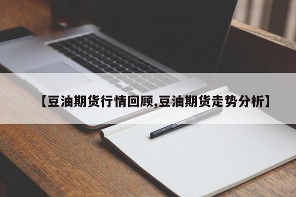 【豆油期货行情回顾,豆油期货走势分析】