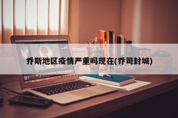 乔斯地区疫情严重吗现在(乔司封城)