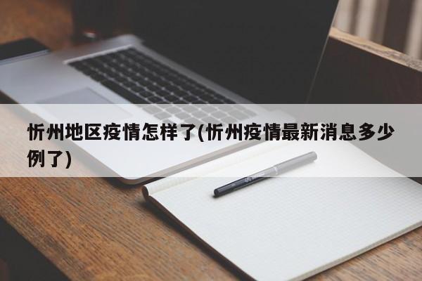 忻州地区疫情怎样了(忻州疫情最新消息多少例了)