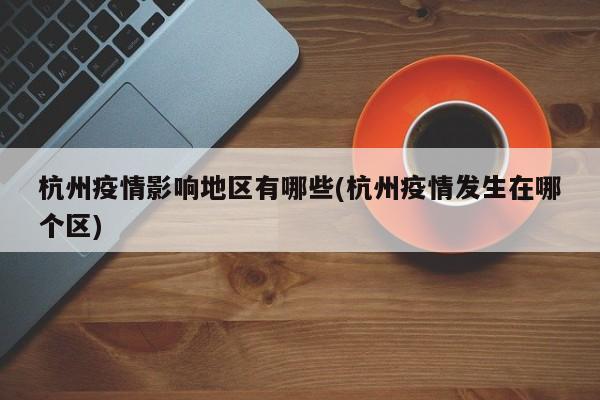 杭州疫情影响地区有哪些(杭州疫情发生在哪个区)