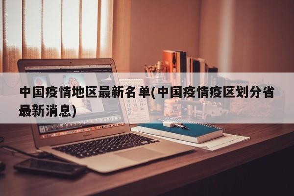 中国疫情地区最新名单(中国疫情疫区划分省最新消息)