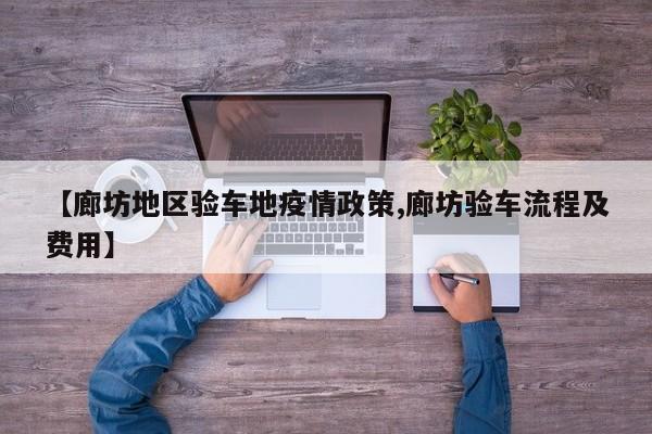 【廊坊地区验车地疫情政策,廊坊验车流程及费用】