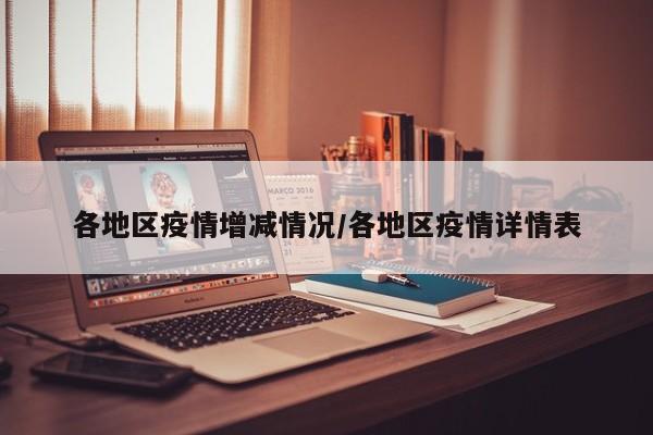 各地区疫情增减情况/各地区疫情详情表