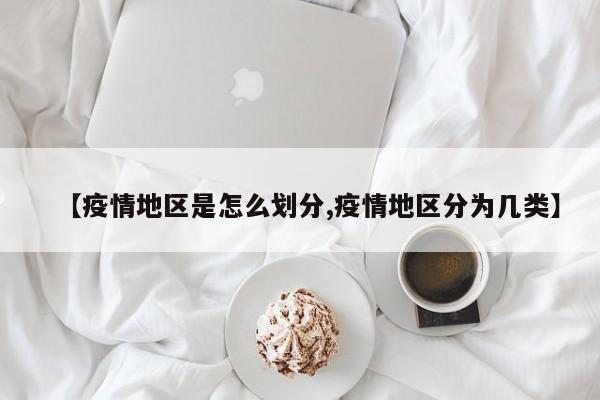 【疫情地区是怎么划分,疫情地区分为几类】