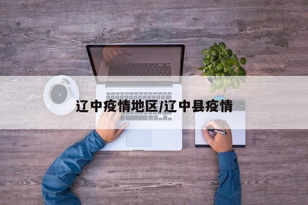 辽中疫情地区/辽中县疫情