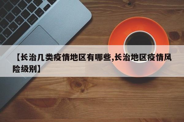 【长治几类疫情地区有哪些,长治地区疫情风险级别】
