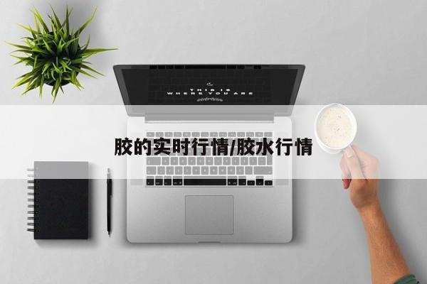 胶的实时行情/胶水行情