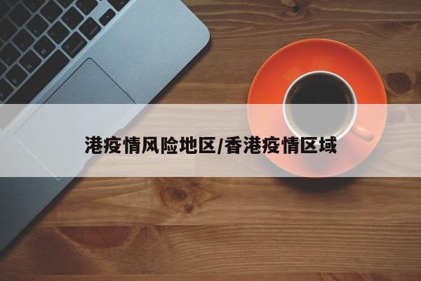 港疫情风险地区/香港疫情区域