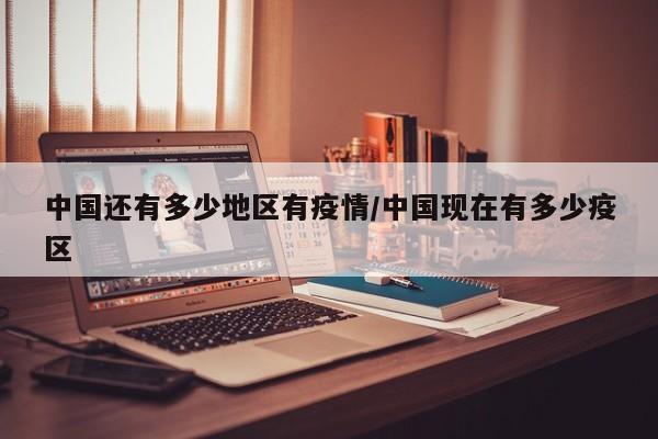 中国还有多少地区有疫情/中国现在有多少疫区