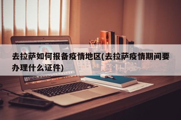 去拉萨如何报备疫情地区(去拉萨疫情期间要办理什么证件)