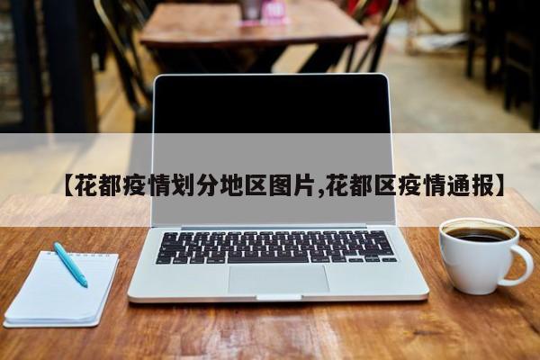 【花都疫情划分地区图片,花都区疫情通报】