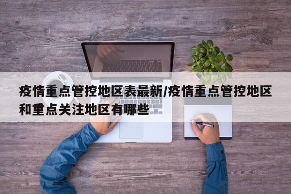 疫情重点管控地区表最新/疫情重点管控地区和重点关注地区有哪些