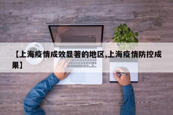 【上海疫情成效显著的地区,上海疫情防控成果】