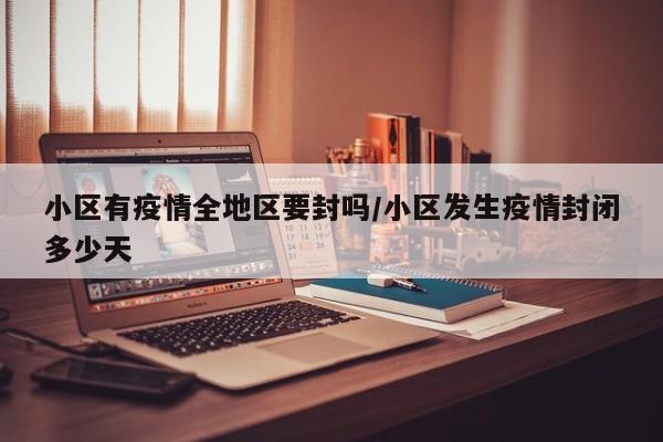 小区有疫情全地区要封吗/小区发生疫情封闭多少天