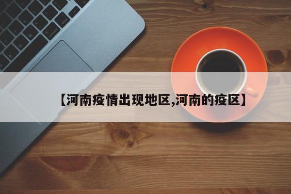 【河南疫情出现地区,河南的疫区】