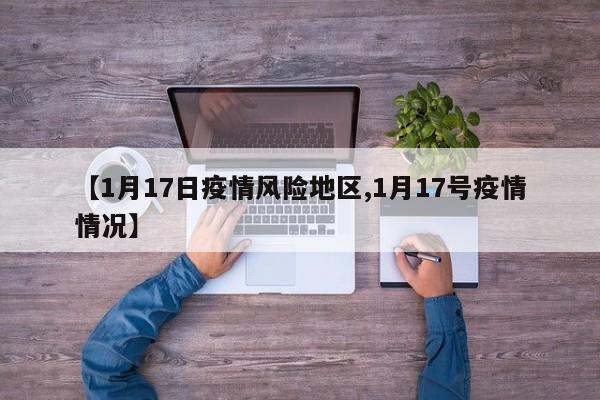 【1月17日疫情风险地区,1月17号疫情情况】