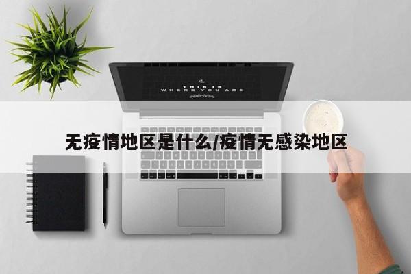 无疫情地区是什么/疫情无感染地区
