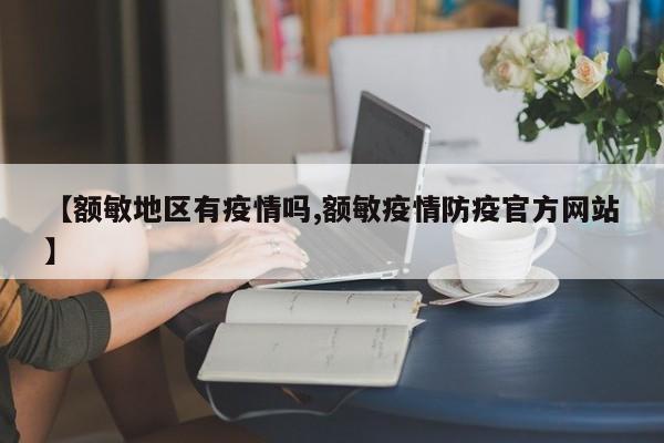 【额敏地区有疫情吗,额敏疫情防疫官方网站】