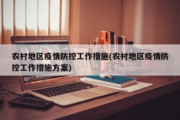农村地区疫情防控工作措施(农村地区疫情防控工作措施方案)