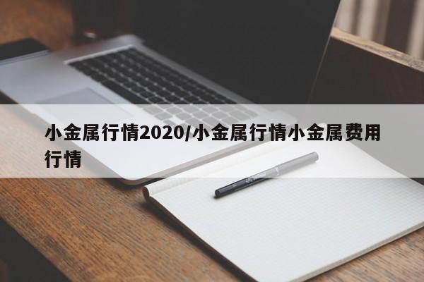 小金属行情2020/小金属行情小金属费用行情