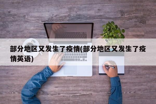 部分地区又发生了疫情(部分地区又发生了疫情英语)